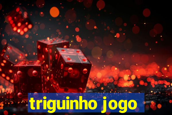 triguinho jogo